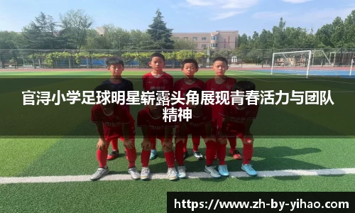 官浔小学足球明星崭露头角展现青春活力与团队精神